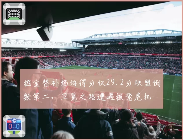 掘金替补场均得分仅29.2分联盟倒数第二,卫冕之路遭遇板凳危机