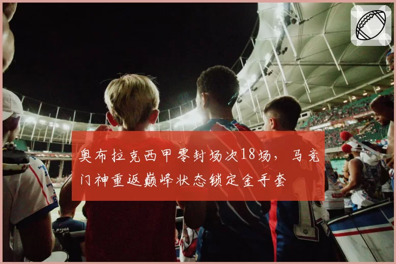 奥布拉克西甲零封场次18场，马竞门神重返巅峰状态锁定金手套