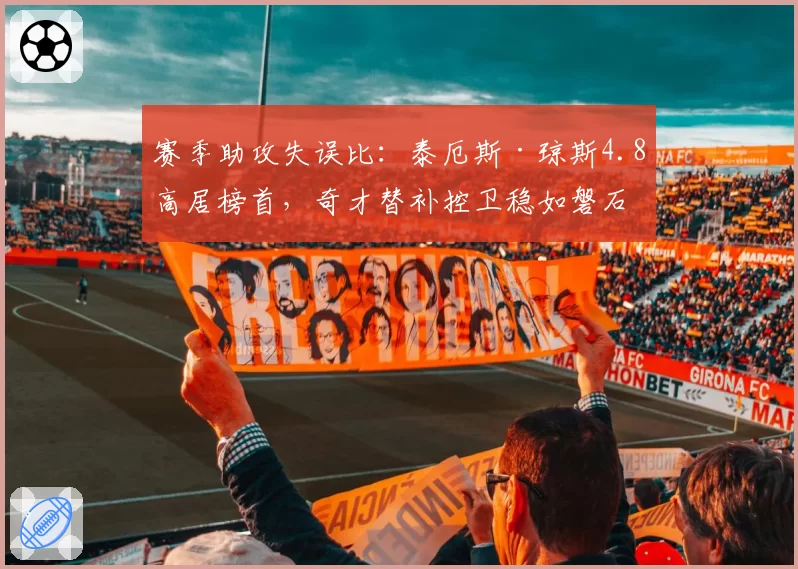 赛季助攻失误比：泰厄斯·琼斯4.8高居榜首，奇才替补控卫稳如磐石